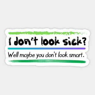 I don’t look sick?  Chronic and mental illness awareness Sticker